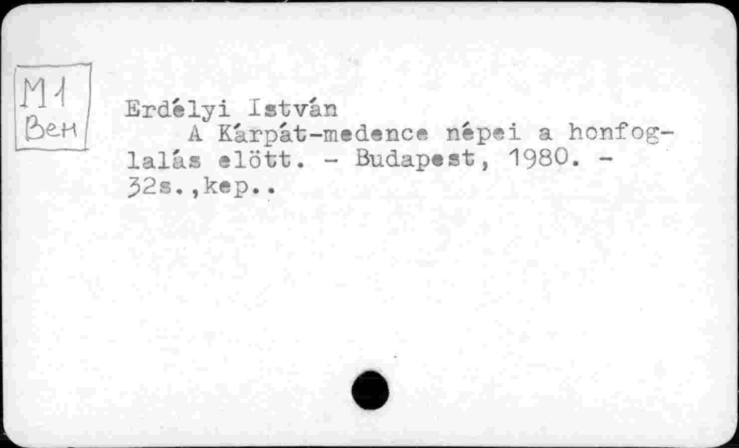 ﻿Erdélyi Istvân
A Kàrpât-medence переі a honfog-lalâs eldtt. - Budapest, 1980. -52s.,kep..